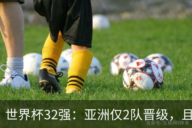 世界杯32强：亚洲仅2队晋级，且预选赛均与国足同组，下届或晋级