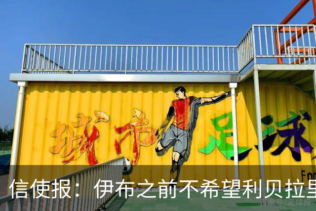 信使报：伊布之前不希望利贝拉里进米兰一线队，担心抢他儿子位置