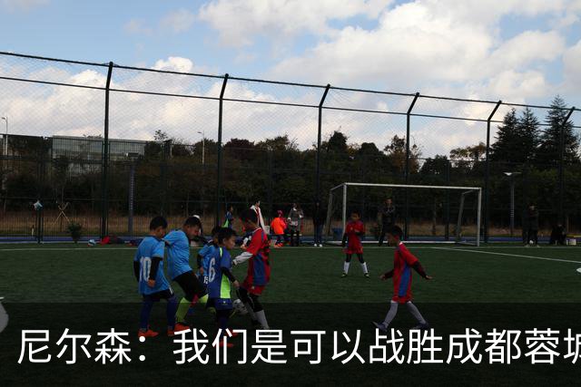 尼尔森：我们是可以战胜成都蓉城的 中超是一个非常出色的联赛