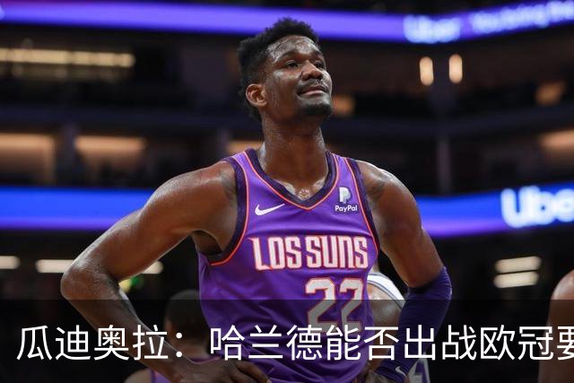 瓜迪奥拉：哈兰德能否出战欧冠要看评估
