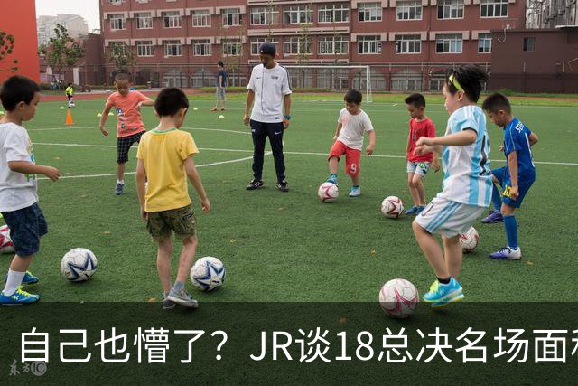 自己也懵了？JR谈18总决名场面称当时打平！几年前曾承认以为领先