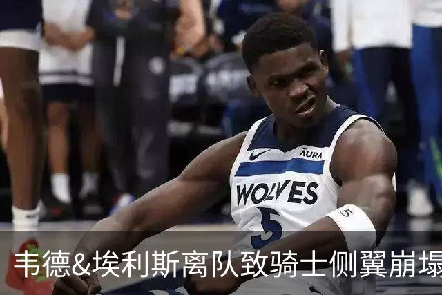 韦德&埃利斯离队致骑士侧翼崩塌 詹姆斯回归克城将成最佳方案？